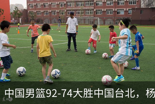 中国男篮92-74大胜中国台北，杨瀚森正负值-4，球员评分出炉：庞峥麟首秀9.7分，高诗岩2.4分垫底