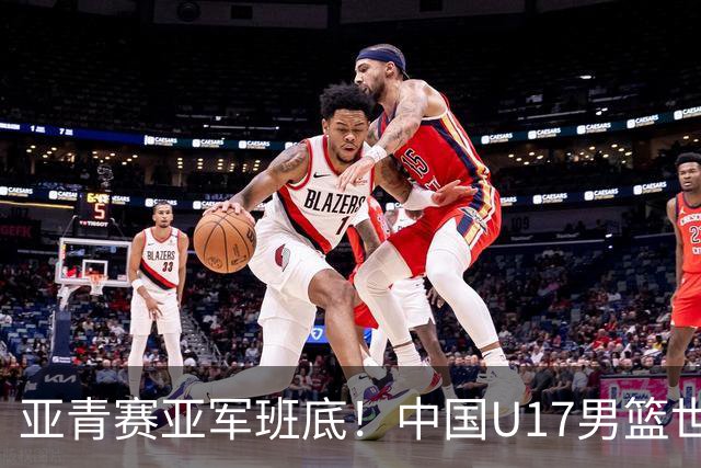 亚青赛亚军班底！中国U17男篮世界杯14人大名单 张懿赵杰赵博新领衔