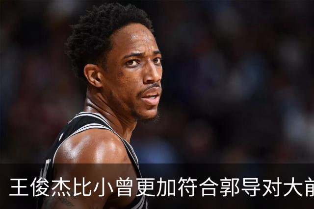 王俊杰比小曾更加符合郭导对大前锋的需要 赵继伟组织进攻任务重