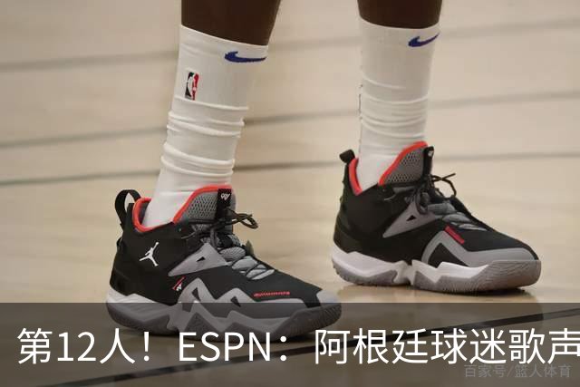 第12人！ESPN：阿根廷球迷歌声从未中断 唱着"想看到第4颗星闪耀"